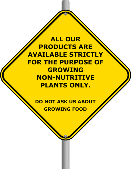 ALL OUR PRODUCTS ARE AVAILABLE STRICTLY FOR THE PURPOSE OF GROWING NON-NUTRITIVE PLANTS ONLY. Do Not Ask Us About Growing Food.