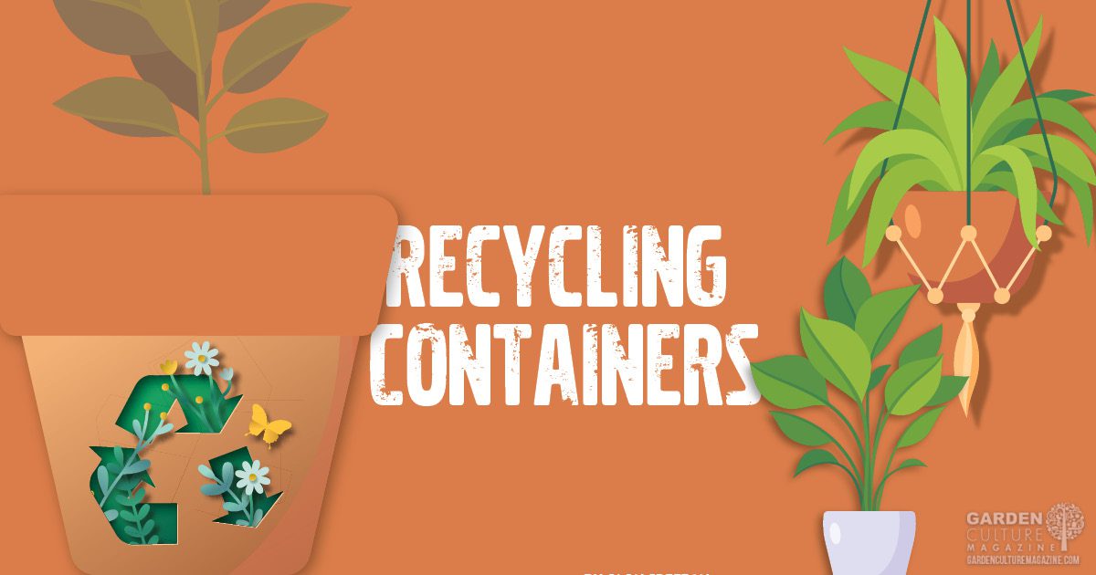 How Recyclable Are Your Garden Containers? Garden Culture Magazine